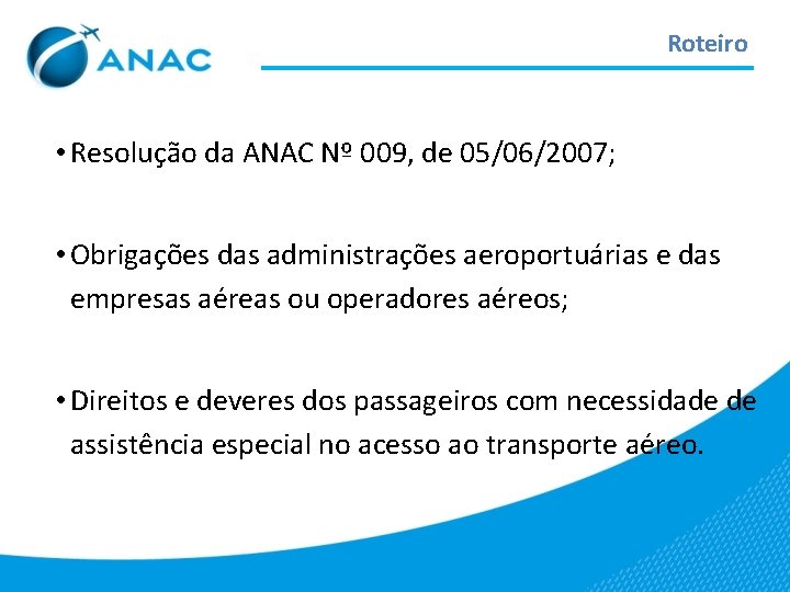 Roteiro • Resolução da ANAC Nº 009, de 05/06/2007; • Obrigações das administrações aeroportuárias