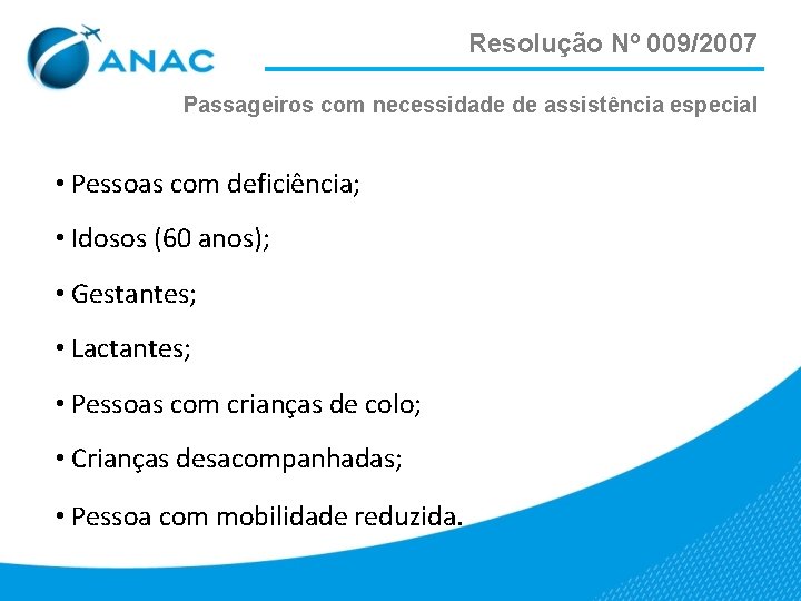 Resolução Nº 009/2007 Passageiros com necessidade de assistência especial • Pessoas com deficiência; •