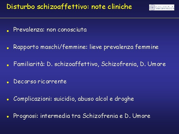 Disturbo schizoaffettivo: note cliniche Prevalenza: non conosciuta Rapporto maschi/femmine: lieve prevalenza femmine Familiarità: D.