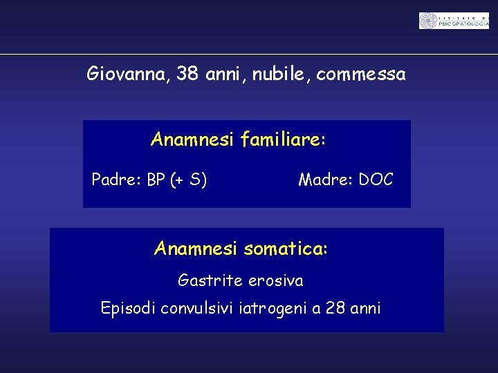 Giovanna, 38 anni, nubile, commessa Anamnesi familiare: Padre: BP (+ S) Madre: DOC Anamnesi