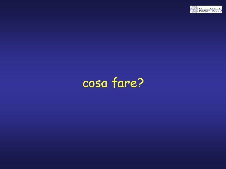 cosa fare? 