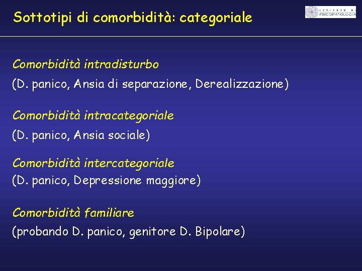 Sottotipi di comorbidità: categoriale Comorbidità intradisturbo (D. panico, Ansia di separazione, Derealizzazione) Comorbidità intracategoriale