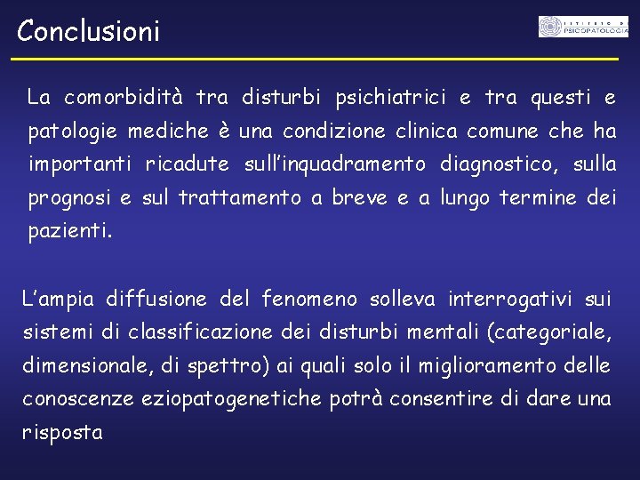 Conclusioni La comorbidità tra disturbi psichiatrici e tra questi e patologie mediche è una