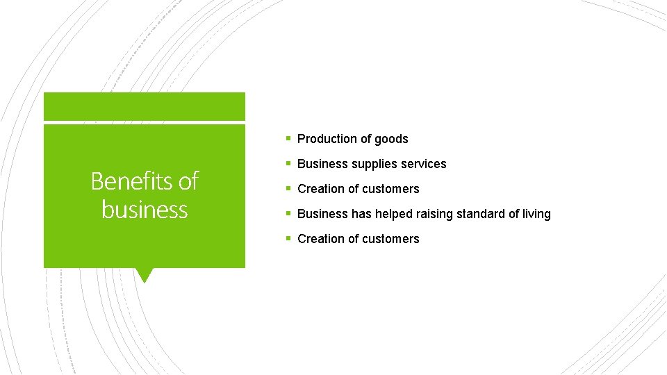 § Production of goods Benefits of business § Business supplies services § Creation of