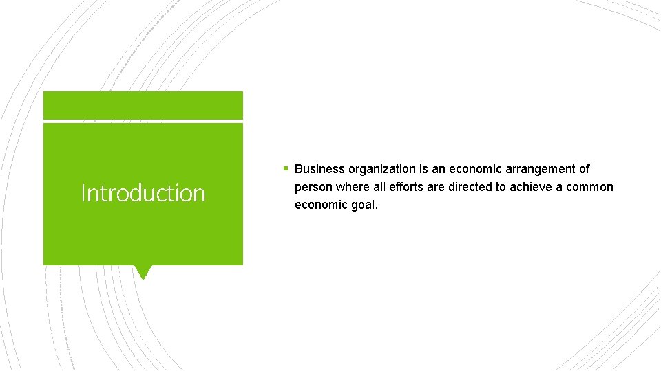 Introduction § Business organization is an economic arrangement of person where all efforts are