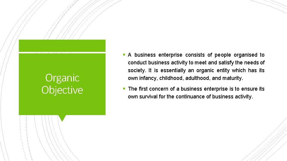 § A business enterprise consists of people organised to Organic Objective conduct business activity