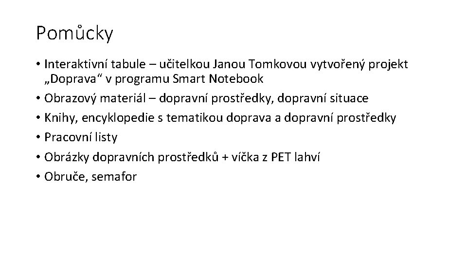 Pomůcky • Interaktivní tabule – učitelkou Janou Tomkovou vytvořený projekt „Doprava“ v programu Smart