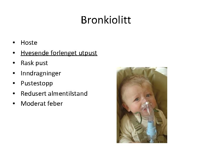 Bronkiolitt • • Hoste Hvesende forlenget utpust Rask pust Inndragninger Pustestopp Redusert almentilstand Moderat