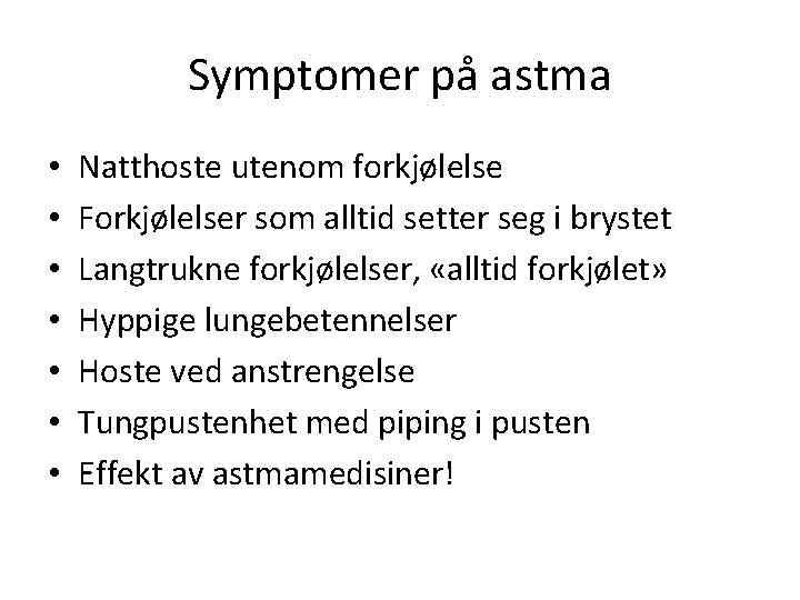 Symptomer på astma • • Natthoste utenom forkjølelse Forkjølelser som alltid setter seg i