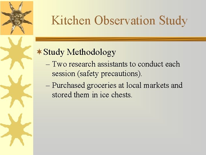 Kitchen Observation Study ¬Study Methodology – Two research assistants to conduct each session (safety