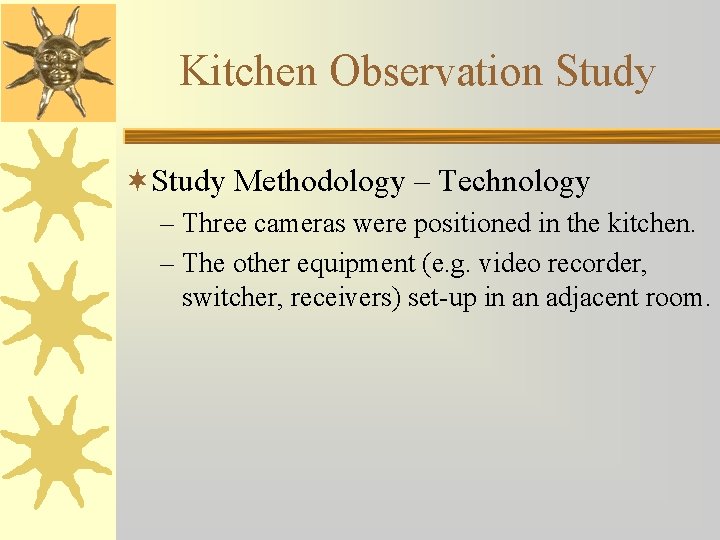 Kitchen Observation Study ¬Study Methodology – Technology – Three cameras were positioned in the