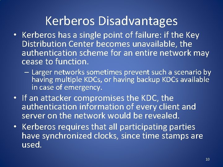 Kerberos Disadvantages • Kerberos has a single point of failure: if the Key Distribution