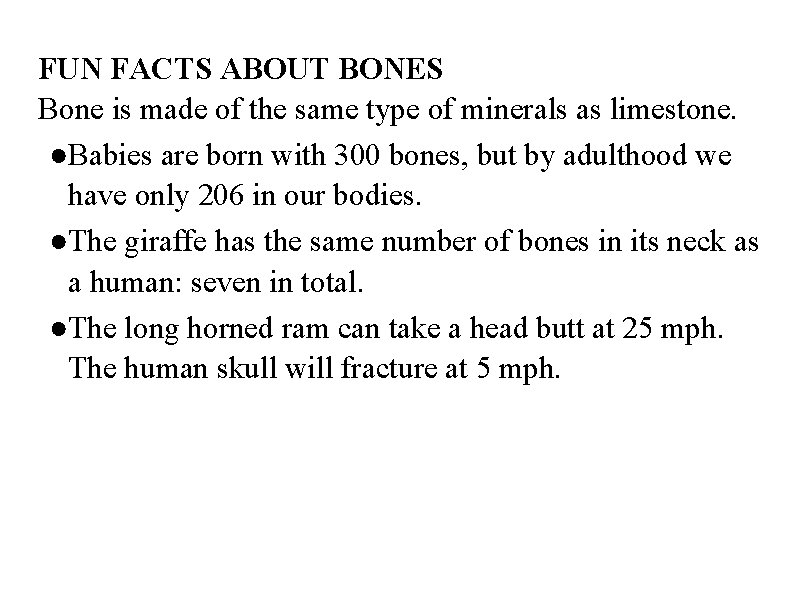 FUN FACTS ABOUT BONES Bone is made of the same type of minerals as