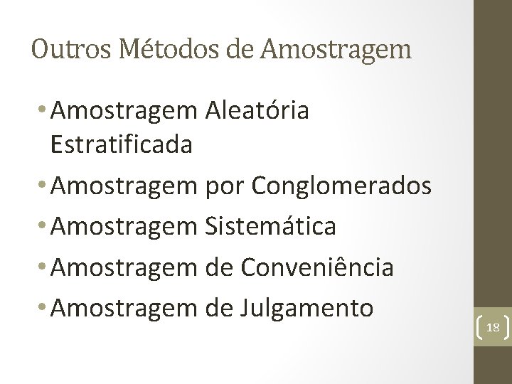 Outros Métodos de Amostragem • Amostragem Aleatória Estratificada • Amostragem por Conglomerados • Amostragem