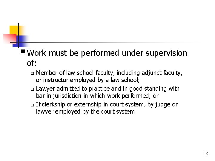 § Work must be performed under supervision of: q q q Member of law