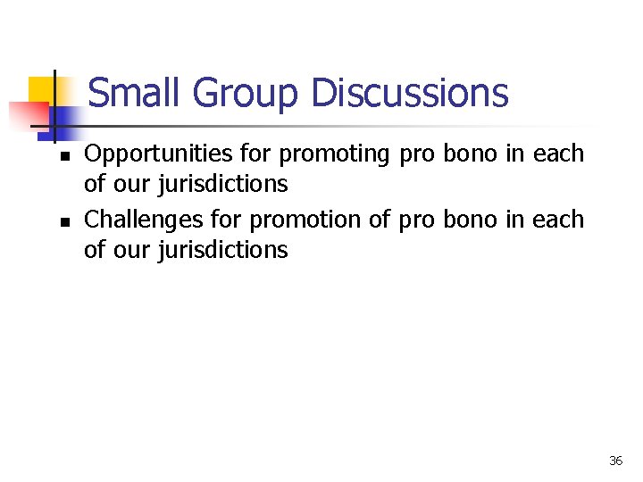 Small Group Discussions n n Opportunities for promoting pro bono in each of our