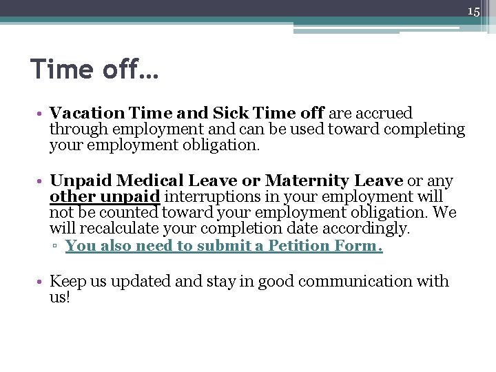 15 Time off… • Vacation Time and Sick Time off are accrued through employment