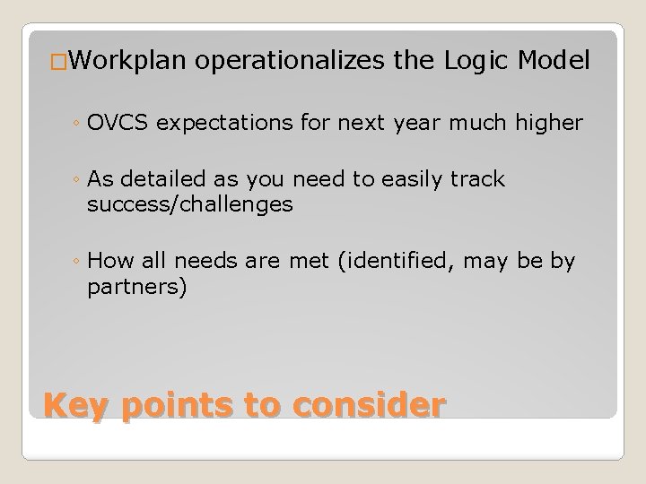 �Workplan operationalizes the Logic Model ◦ OVCS expectations for next year much higher ◦