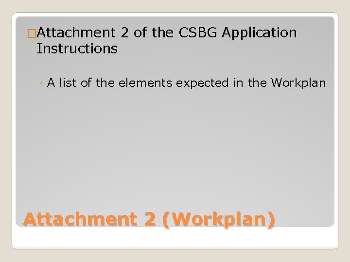 �Attachment Instructions 2 of the CSBG Application ◦ A list of the elements expected