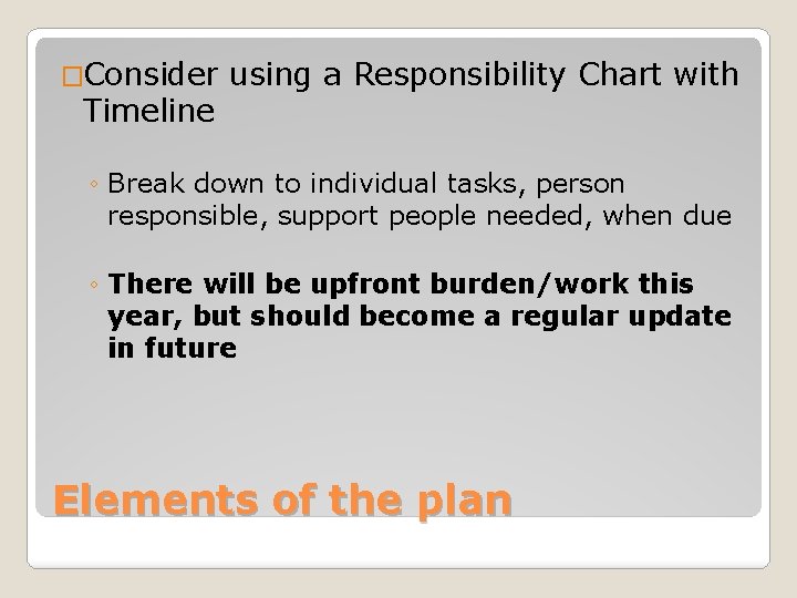 �Consider Timeline using a Responsibility Chart with ◦ Break down to individual tasks, person