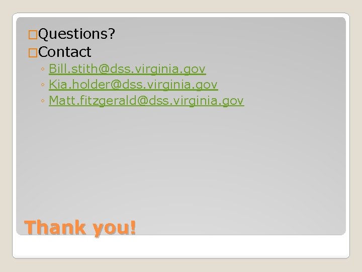 �Questions? �Contact ◦ Bill. stith@dss. virginia. gov ◦ Kia. holder@dss. virginia. gov ◦ Matt.