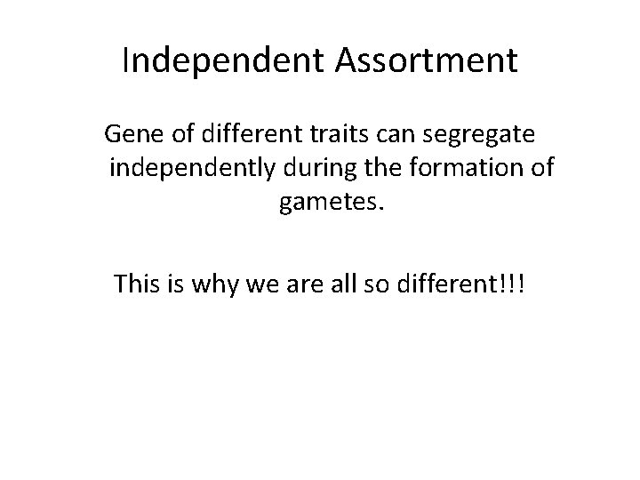 Independent Assortment Gene of different traits can segregate independently during the formation of gametes.