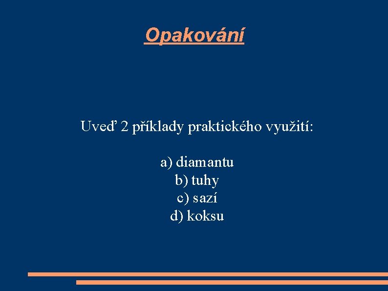 Opakování Uveď 2 příklady praktického využití: a) diamantu b) tuhy c) sazí d) koksu