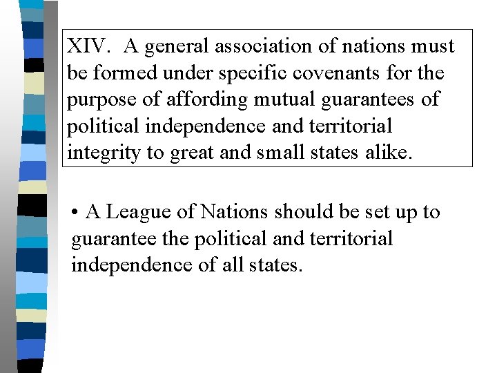 XIV. A general association of nations must be formed under specific covenants for the