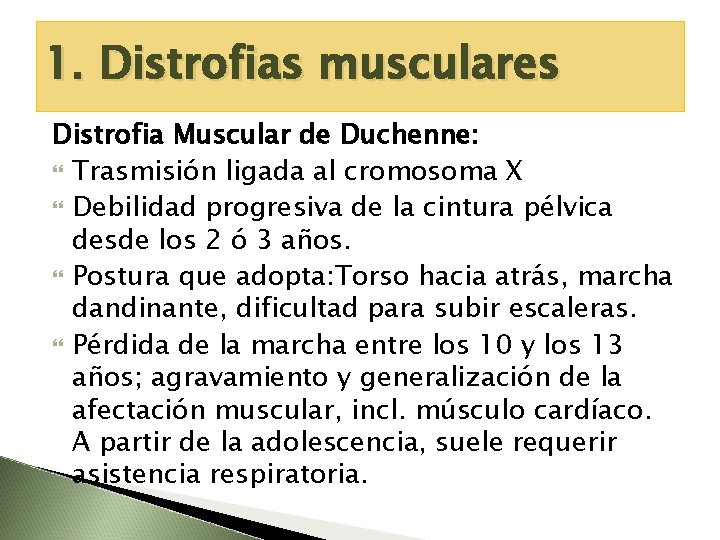 1. Distrofias musculares Distrofia Muscular de Duchenne: Trasmisión ligada al cromosoma X Debilidad progresiva