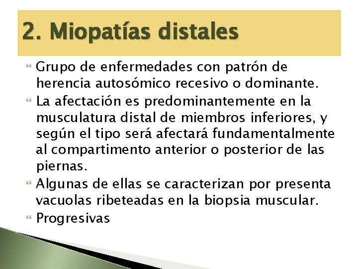 2. Miopatías distales Grupo de enfermedades con patrón de herencia autosómico recesivo o dominante.