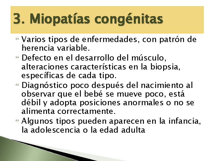 3. Miopatías congénitas Varios tipos de enfermedades, con patrón de herencia variable. Defecto en