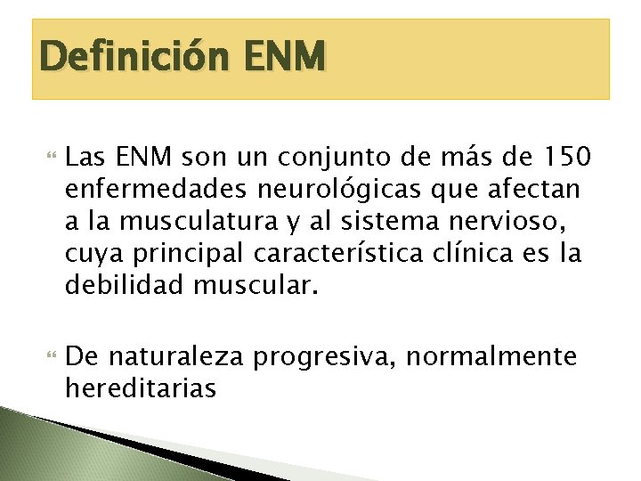 Definición ENM Las ENM son un conjunto de más de 150 enfermedades neurológicas que