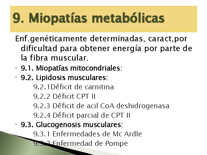 9. Miopatías metabólicas Enf. genéticamente determinadas, caract, por dificultad para obtenergía por parte de