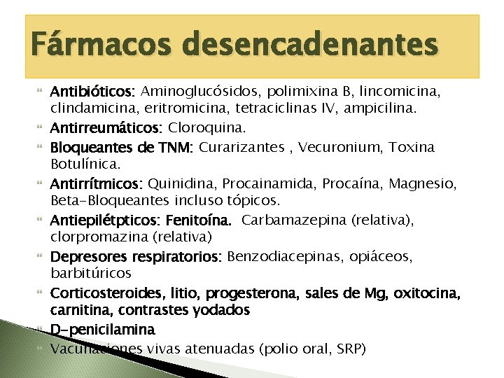 Fármacos desencadenantes Antibióticos: Aminoglucósidos, polimixina B, lincomicina, clindamicina, eritromicina, tetraciclinas IV, ampicilina. Antirreumáticos: Cloroquina.