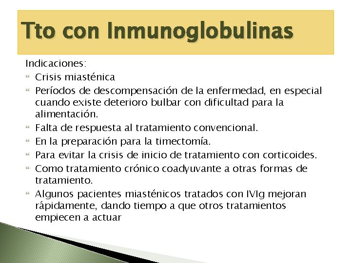 Tto con Inmunoglobulinas Indicaciones: Crisis miasténica Períodos de descompensación de la enfermedad, en especial