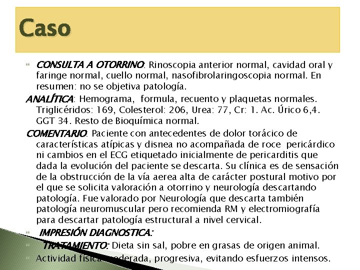 Caso CONSULTA A OTORRINO: Rinoscopia anterior normal, cavidad oral y faringe normal, cuello normal,