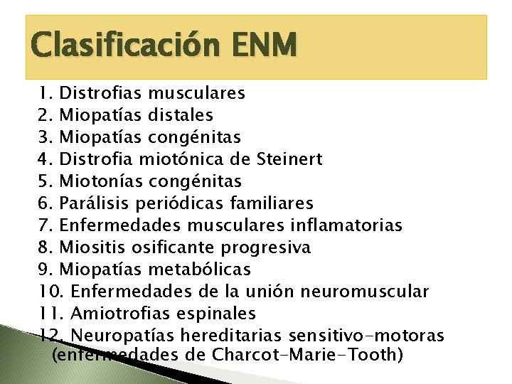 Clasificación ENM 1. Distrofias musculares 2. Miopatías distales 3. Miopatías congénitas 4. Distrofia miotónica