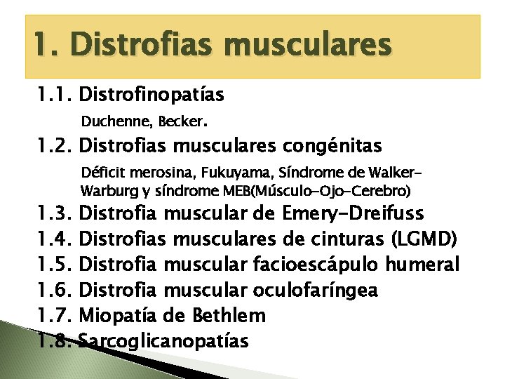 1. Distrofias musculares 1. 1. Distrofinopatías Duchenne, Becker. 1. 2. Distrofias musculares congénitas 1.