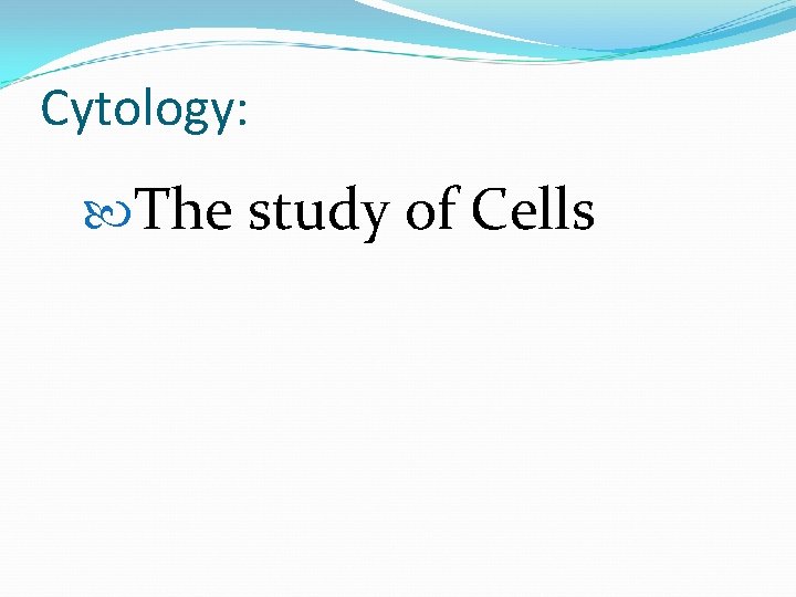 Cytology: The study of Cells 