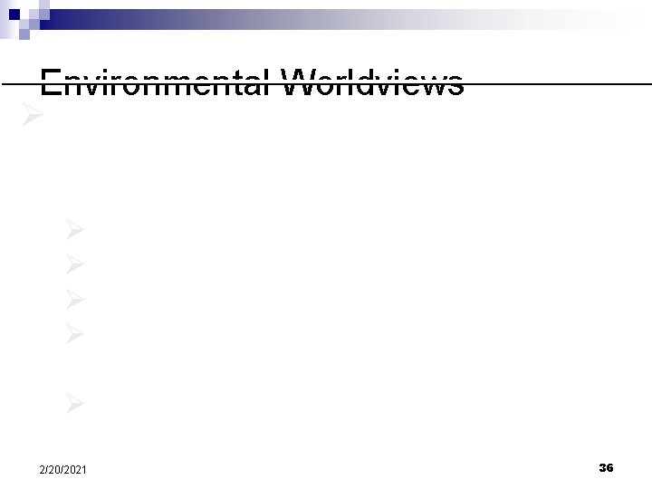 Environmental Worldviews Ø Planetary Management-humans are dominate and decide how to best manage the