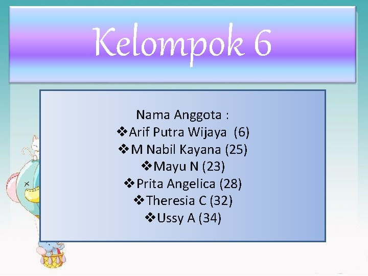 Kelompok 6 Nama Anggota : v. Arif Putra Wijaya (6) v. M Nabil Kayana