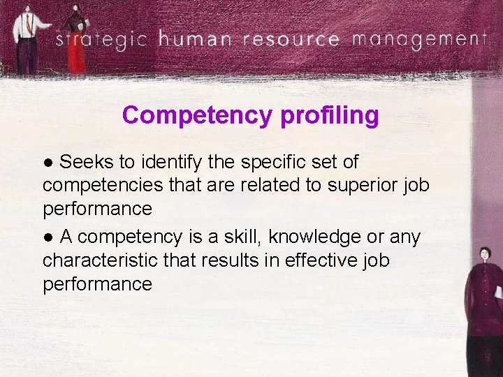 Competency profiling Seeks to identify the specific set of competencies that are related to