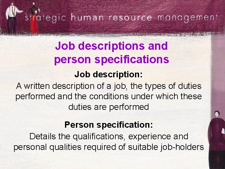 Job descriptions and person specifications Job description: A written description of a job, the