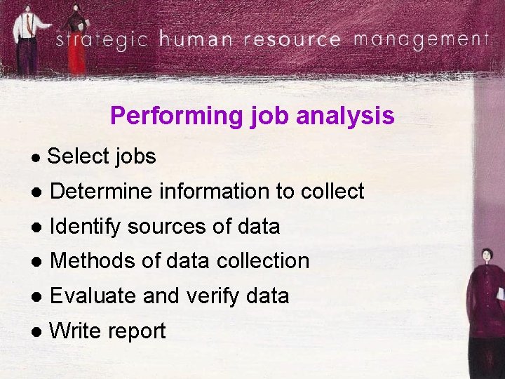 Performing job analysis l Select jobs l Determine information to collect l Identify sources