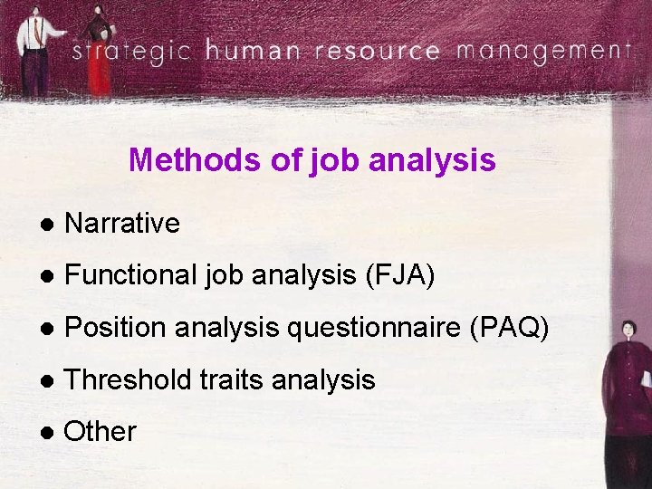 Methods of job analysis l Narrative l Functional job analysis (FJA) l Position analysis