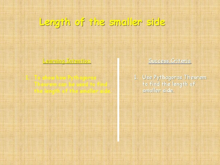 Length of the smaller side Learning Intention 1. To show Pythagoras Theorem can be Length of the smaller side Learning Intention 1. To show Pythagoras Theorem can be