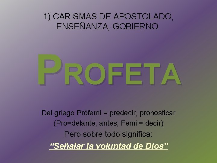 1) CARISMAS DE APOSTOLADO, ENSEÑANZA, GOBIERNO. PROFETA Del griego Prófemi = predecir, pronosticar (Pro=delante,