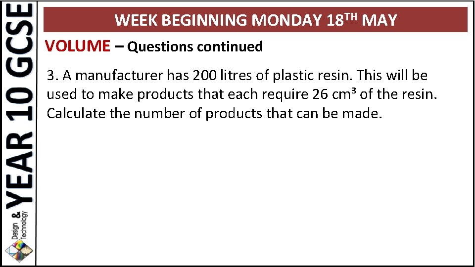 WEEK BEGINNING MONDAY 18 TH MAY VOLUME – Questions continued 3. A manufacturer has