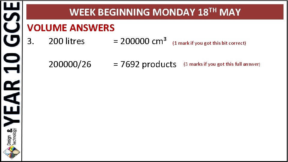 WEEK BEGINNING MONDAY 18 TH MAY VOLUME ANSWERS 3. 200 litres = 200000 cm³