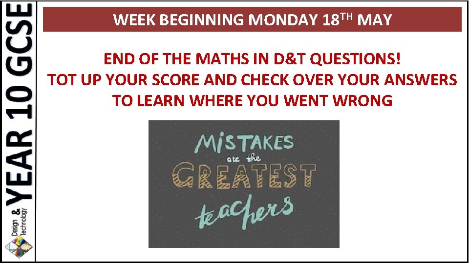 WEEK BEGINNING MONDAY 18 TH MAY END OF THE MATHS IN D&T QUESTIONS! TOT